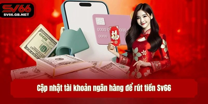 Cập nhật tài khoản ngân hàng để rút tiền Sv66