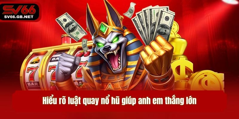 Hiểu rõ luật quay nổ hũ giúp anh em thắng lớn