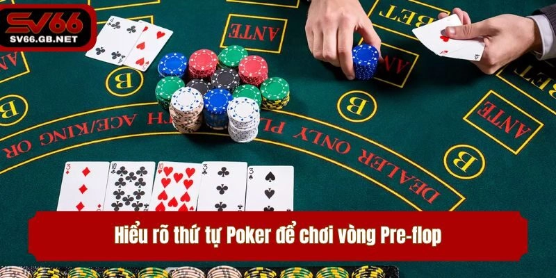 Hiểu rõ thứ tự Poker để chơi vòng Pre-flop