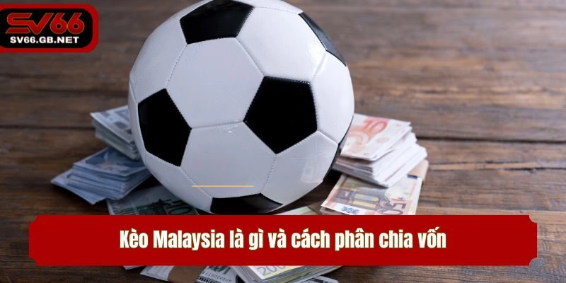Kèo Malaysia là gì và cách phân chia vốn