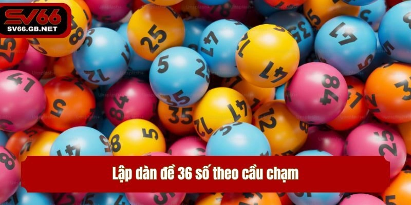 Lập dàn đề 36 số theo cầu chạm
