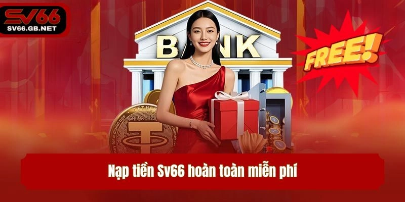 Nạp tiền Sv66 hoàn toàn miễn phí