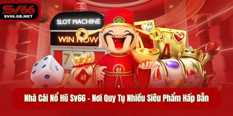 Nhà Cái Nổ Hũ Sv66 – Nơi Quy Tụ Nhiều Siêu Phẩm Hấp Dẫn