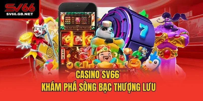 Casino SV66 - Khám phá sòng bạc thượng lưu