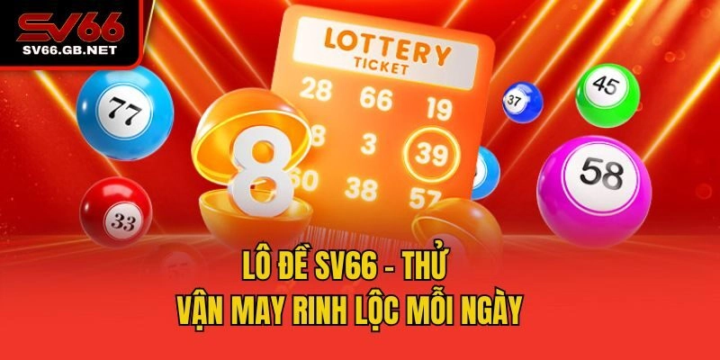 Lô đề SV66 - Thử vận may rinh lộc mỗi ngày